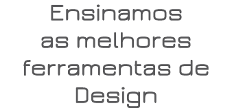 Ensinamos as melhores ferramentas de Design