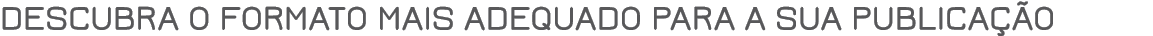 descubra o formato mais adequado para a sua publicação