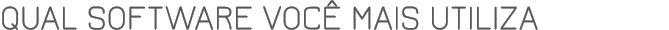 qual software você mais utiliza